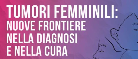 Tumori Femminili: nuove frontiere nella diagnosi e nella cura