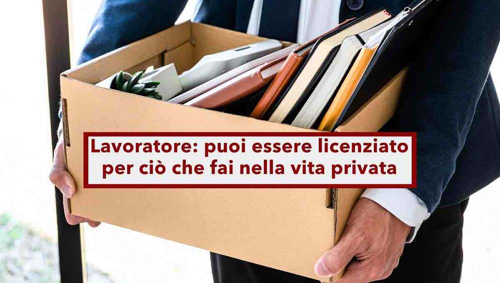 Lavoratore, puoi essere licenziato anche per quello che fai in vacanza o nel weekend, fuori dal lavoro: nuova sentenza