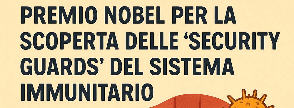 Premio Nobel per la scoperta delle ‘security guards’ (guardie di sicurezza) del sistema immunitario