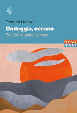 L’oceano come non l’avete mai visto: Teodoro Lorenzo attraversa tremila anni di storia, paura e meraviglia nel saggio: “Ondeggia, Oceano”